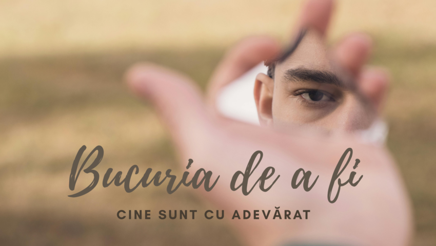 Bucuria de a fi | Cine sunt cu adevărat