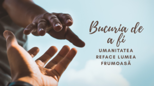 Bucuria de a fi | Umanitatea reface lumea frumoasă